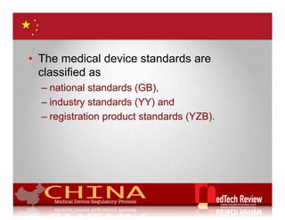 Standards
•  China medical devices standards are separated into
   compulsory standards and recommended standards,
   whic...
