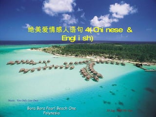 Bora Bora Pearl Beach One Polynesia 绝美爱情感人语句 4 ( Chinese & English )   Music:  You Only Live Once 30 Sep. 2009 He Yan 