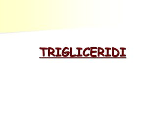 TRIGLICERIDI 
 