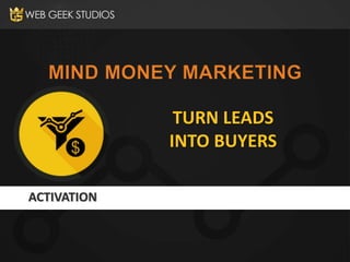 ACTIVATION
TURN LEADS
INTO BUYERS
 