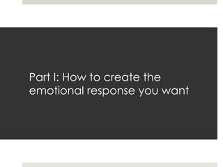 Part I: How to create the
emotional response you want
 