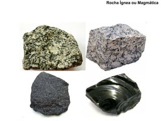 Rocha Ígnea ou Magmática
 