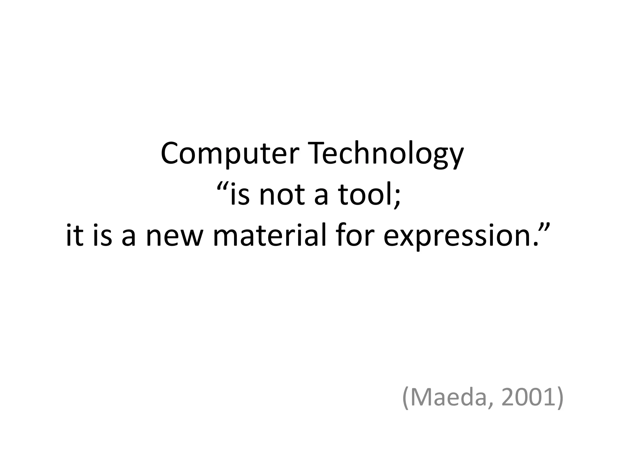  Computer Technology“is not a tool;it is a new material for expression.” (Maeda, 2001)