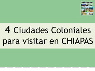 4 Ciudades Coloniales
para visitar en CHIAPAS
 