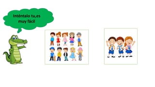 Inténtalo tu,es
muy fácil
 