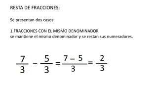 RESTA DE FRACCIONES:
Se presentan dos casos:
1.FRACCIONES CON EL MISMO DENOMINADOR
se mantiene el mismo denominador y se restan sus numeradores.
 