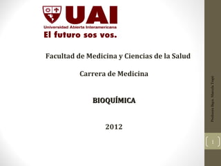 Facultad de Medicina y Ciencias de la Salud

          Carrera de Medicina




                                              Profesora Bqca. Marcela Trapé
             BIOQUÍMICA


                 2012
                                                      1
 