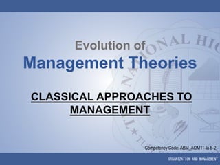 ORGANIZATION AND MANAGEMENT
Evolution of
Management Theories
CLASSICAL APPROACHES TO
MANAGEMENT
Competency Code: ABM_AOM11-Ia-b-2
 