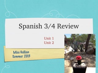 Miss Guilian
Summer 2013
Spanish 3/4 Review
Unit 1
Unit 2
 