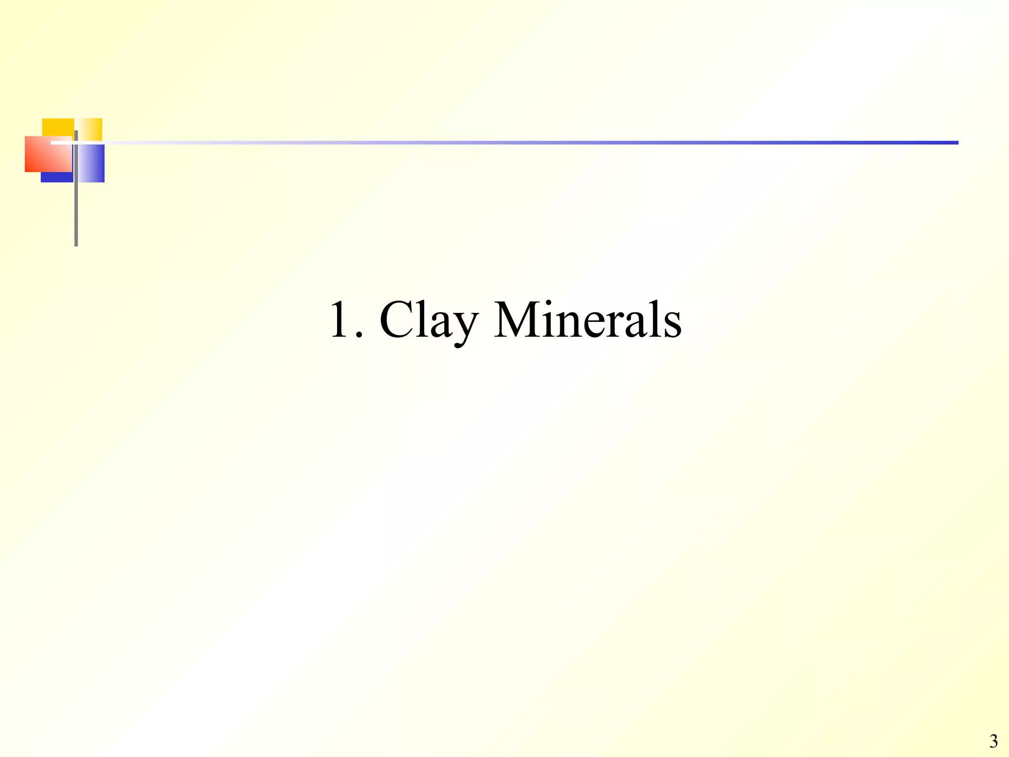 3
1. Clay Minerals
 