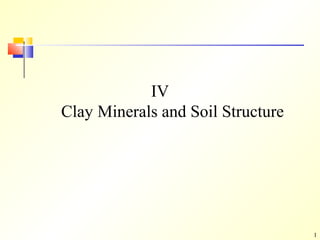 1
IV
Clay Minerals and Soil Structure
 
