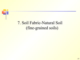 57
7. Soil Fabric-Natural Soil
(fine-grained soils)
 