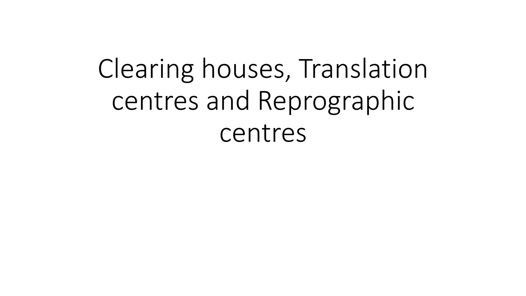 4 Clearing houses, Translation centres and Reprographic centres.pptx
