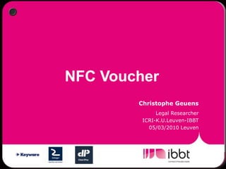 NFC Voucher Christophe Geuens Legal Researcher ICRI-K.U.Leuven-IBBT  05/03/2010 Leuven 