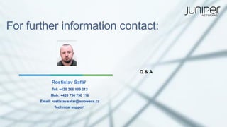 For further information contact:
Rostislav Šafář
Tel: +420 266 109 213
Mob: +420 736 750 116
Email: rostislav.safar@arrowecs.cz
Technical support
Q & A
 