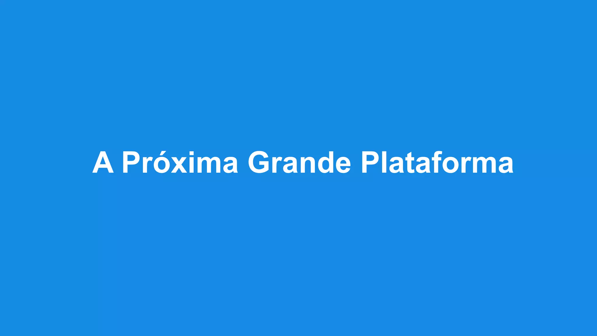 A Próxima Grande Plataforma
 