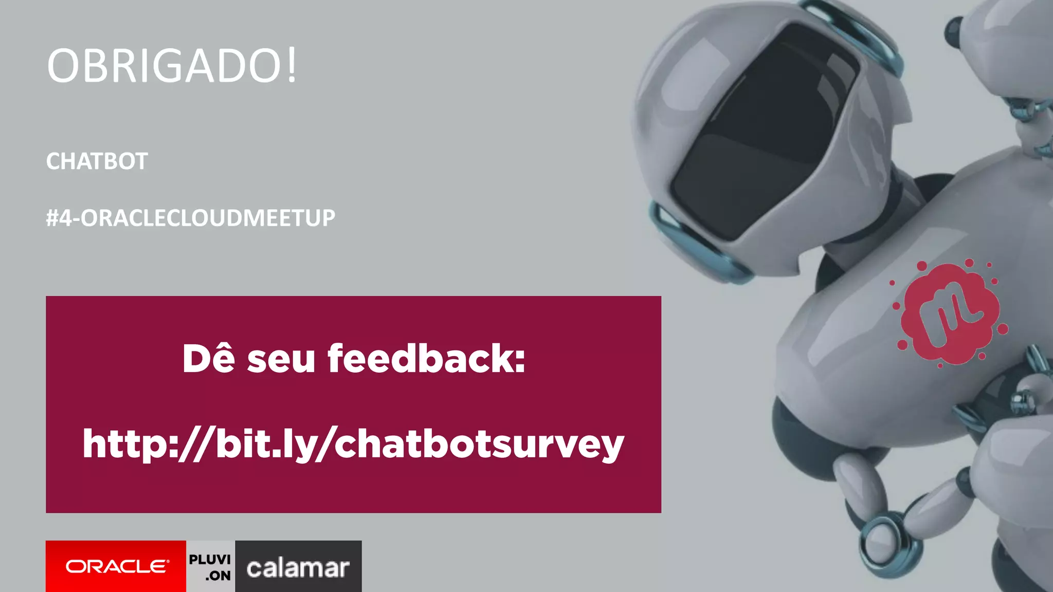 OBRIGADO!
CHATBOT
#4-ORACLECLOUDMEETUP
 