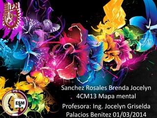 Sanchez Rosales Brenda Jocelyn
4CM13 Mapa mental
Profesora: Ing. Jocelyn Griselda
Palacios Benitez 01/03/2014

 