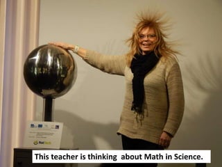 This teacher is thinking about Math in Science.
 