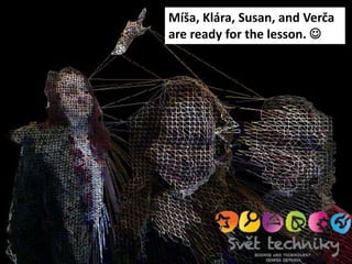 Míša, Klára, Susan, and Verča
are ready for the lesson. 
 