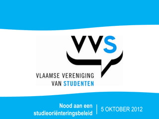 Nood aan een
                           5 OKTOBER 2012
studieoriënteringsbeleid
 