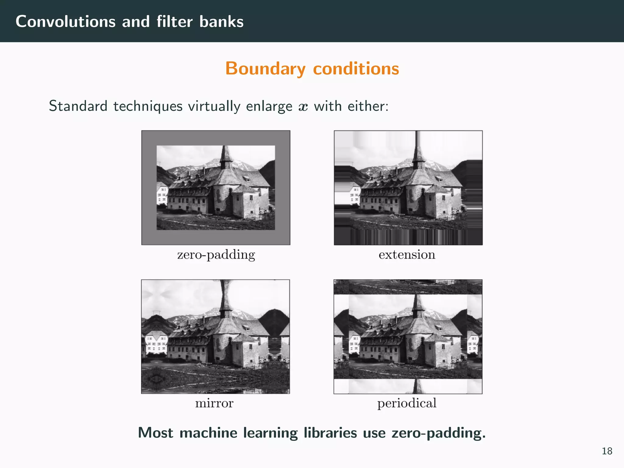 Convolutions and ﬁlter banks
Boundary conditions
Standard techniques virtually enlarge x with either:
Most machine learning libraries use zero-padding.
18
 