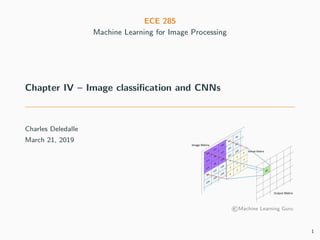 ECE 285
Machine Learning for Image Processing
Chapter IV – Image classiﬁcation and CNNs
Charles Deledalle
March 21, 2019
©Machine Learning Guru
1
 