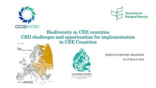 Biodiversity in CEE countries
CBD challenges and opportunities for implementation
in CEE Countries
PARIS CO-OP4CBD TRAINING
18-19 March 2024
 