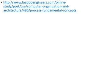 • http://www.faadooengineers.com/online-
study/post/cse/computer-organization-and-
architecture/496/process-fundamental-concepts
 
