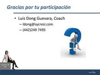 Coaching &
PNL
Gracias por tu participación
• Luis Dong Guevara, Coach
– ldong@sycresi.com
– (442)249 7495
Luis Dong
48
 
