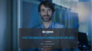 Daniel Beazer
FIVE TECHNOLOGY SHIBBOLETHS FOR 2017
Senior Consulting Analyst
March 16th 2017
 