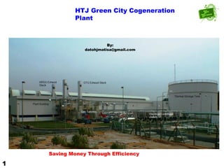 HTJ Green City Cogeneration
Plant

By:
datohjmatisa@gmail.com

Saving Money Through Efficiency

1

Artist Impresion

 