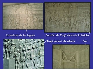 Estendards de les legions  Sacrifici de Trajà abans de la batalla  Trajà parlant als soldats  Pont 