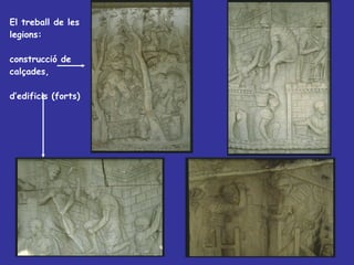El treball de les legions:  construcció de calçades, d’edificis (forts) 