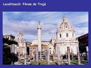 Localització :  Fòrum de Trajà 