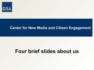 Center for New Media and Citizen Engagement
Four brief slides about us
 