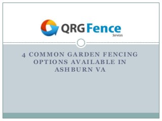 4 COMMON GARDEN FENCING
OPTIONS AVAILABLE IN
ASHBURN VA
QRG Fence
 