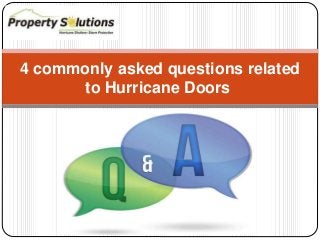 4 commonly asked questions related 
to Hurricane Doors 
 