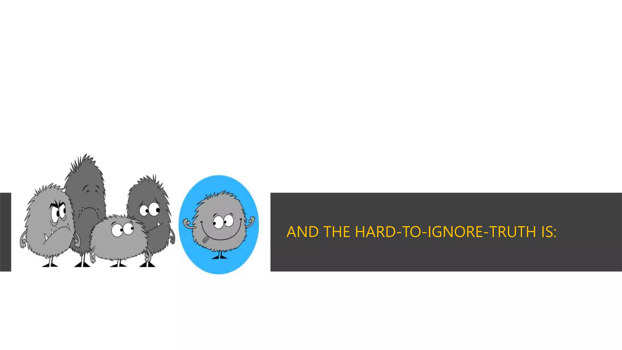 AND THE HARD-TO-IGNORE-TRUTH IS: 
 