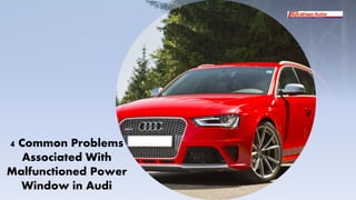 4 Common Problems
Associated With
Malfunctioned Power
Window in Audi
 