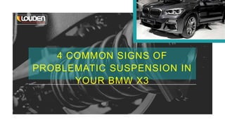 4 COMMON SIGNS OF
PROBLEMATIC SUSPENSION IN
YOUR BMW X3
 