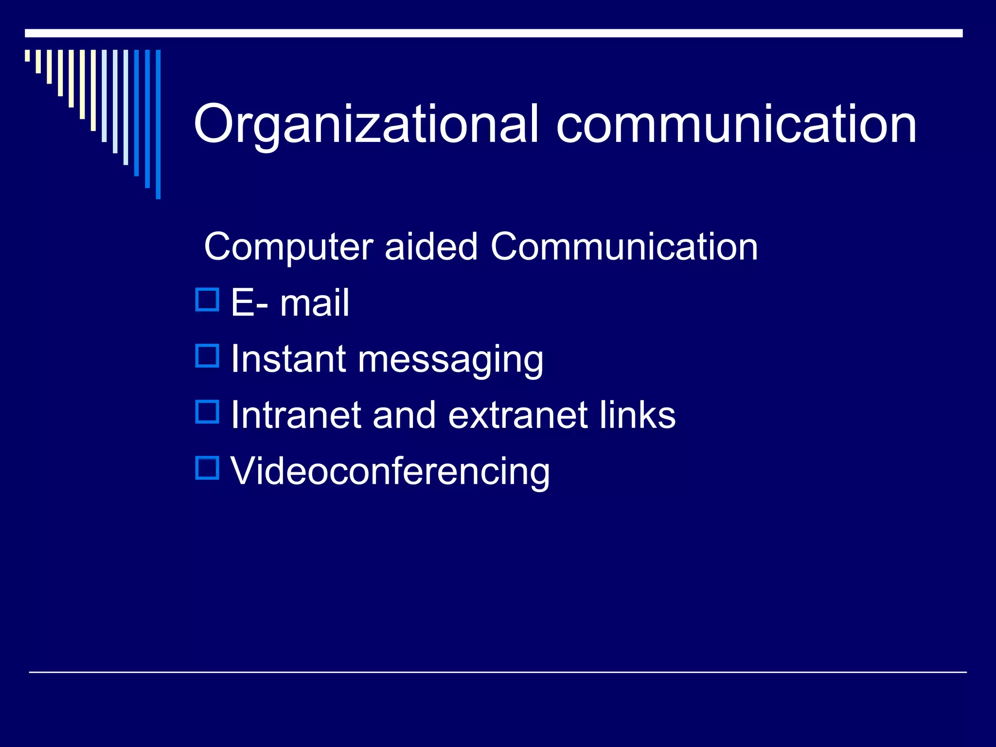 Organizational communication Computer aided Communication E- mail Instant messaging Intranet and extranet links Videoconferencing 