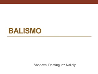 BALISMO
Sandoval Domínguez Nallely
 