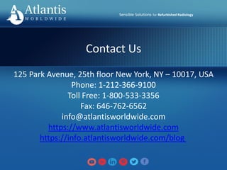 Sensible Solutions for Refurbished Radiology
Contact Us
125 Park Avenue, 25th floor New York, NY – 10017, USA
Phone: 1-212-366-9100
Toll Free: 1-800-533-3356
Fax: 646-762-6562
info@atlantisworldwide.com
https://www.atlantisworldwide.com
https://info.atlantisworldwide.com/blog
 