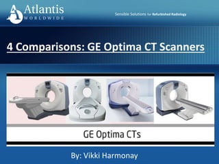 Sensible Solutions for Refurbished Radiology
4 Comparisons: GE Optima CT Scanners
By: Vikki Harmonay
 