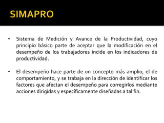 El desempeño hace parte de un concepto más amplio, el de comportamiento, y se trabaja en la dirección de identificar los factores que afectan el desempeño para corregirlos mediante acciones dirigidas y específicamente diseñadas a tal fin.SIMAPROPrincipios Metodológicos BásicosSe limita a los aspectos de la productividad que el personal puede controlar;