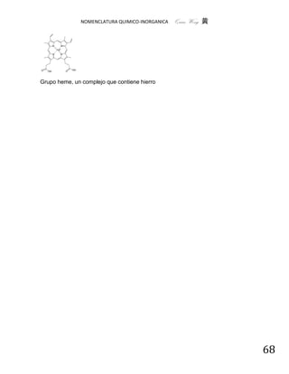 NOMENCLATURA QUIMICO-INORGANICA   Quím Wong 黄




Grupo heme, un complejo que contiene hierro




                                                               68
 
