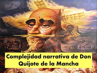 Complejidad narrativa de Don 
Quijote de la Mancha 
 