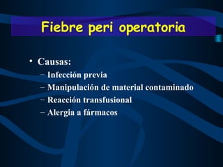 Causas: Infección previa Manipulación de material contaminado Reacción transfusional Alergia a fármacos Fiebre peri operatoria 