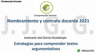 Nombramiento y contrato docente 2021
Jeancarlo Joel García Guadalupe
Estrategias para comprender textos
argumentativos 989522705
 